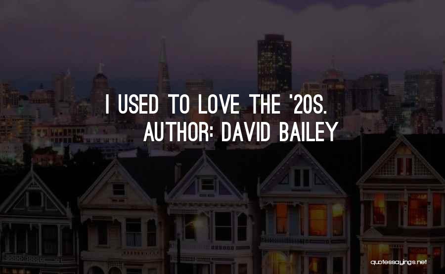 David Bailey Quotes: I Used To Love The '20s.