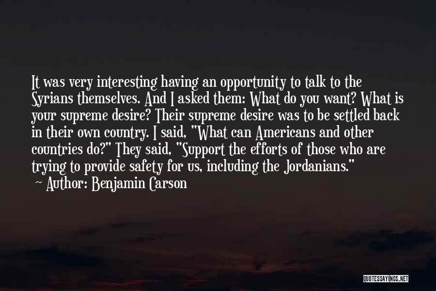 Benjamin Carson Quotes: It Was Very Interesting Having An Opportunity To Talk To The Syrians Themselves. And I Asked Them: What Do You