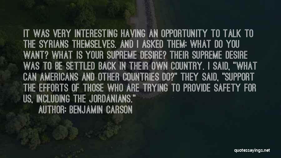 Benjamin Carson Quotes: It Was Very Interesting Having An Opportunity To Talk To The Syrians Themselves. And I Asked Them: What Do You