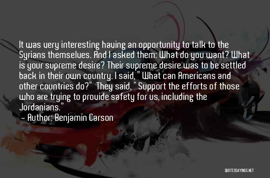 Benjamin Carson Quotes: It Was Very Interesting Having An Opportunity To Talk To The Syrians Themselves. And I Asked Them: What Do You