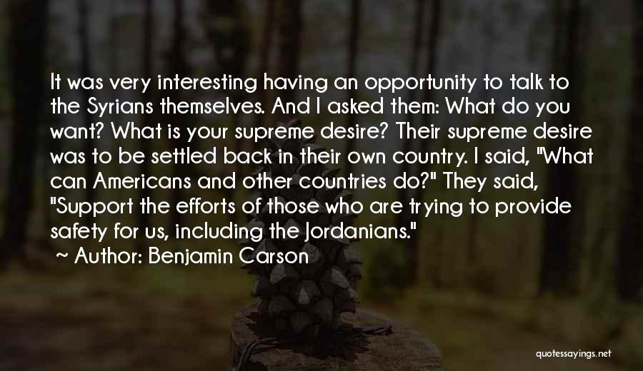 Benjamin Carson Quotes: It Was Very Interesting Having An Opportunity To Talk To The Syrians Themselves. And I Asked Them: What Do You