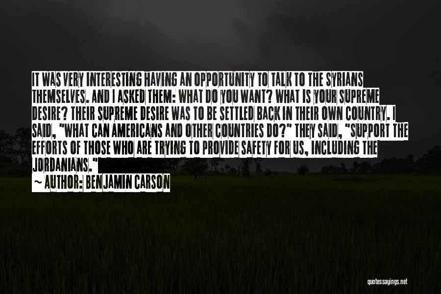 Benjamin Carson Quotes: It Was Very Interesting Having An Opportunity To Talk To The Syrians Themselves. And I Asked Them: What Do You