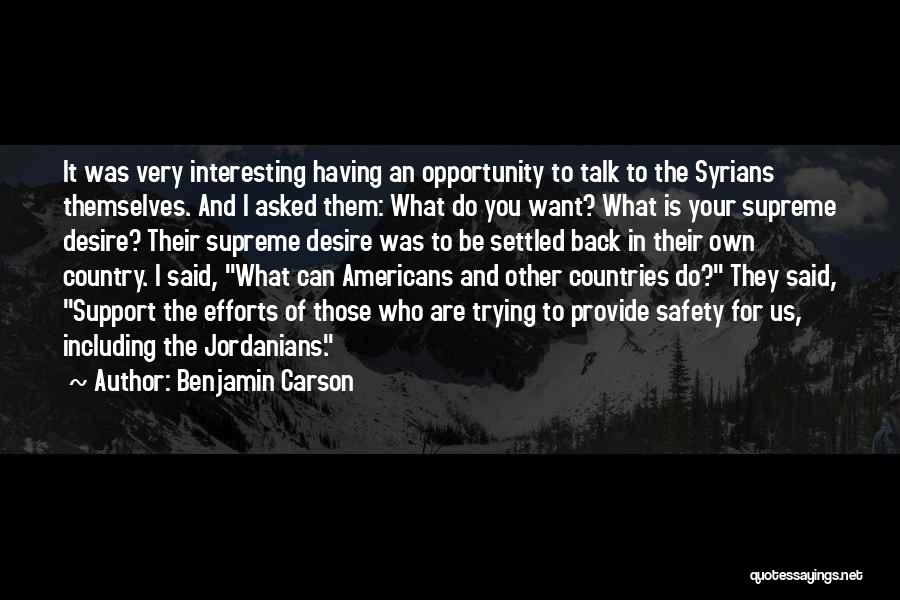 Benjamin Carson Quotes: It Was Very Interesting Having An Opportunity To Talk To The Syrians Themselves. And I Asked Them: What Do You