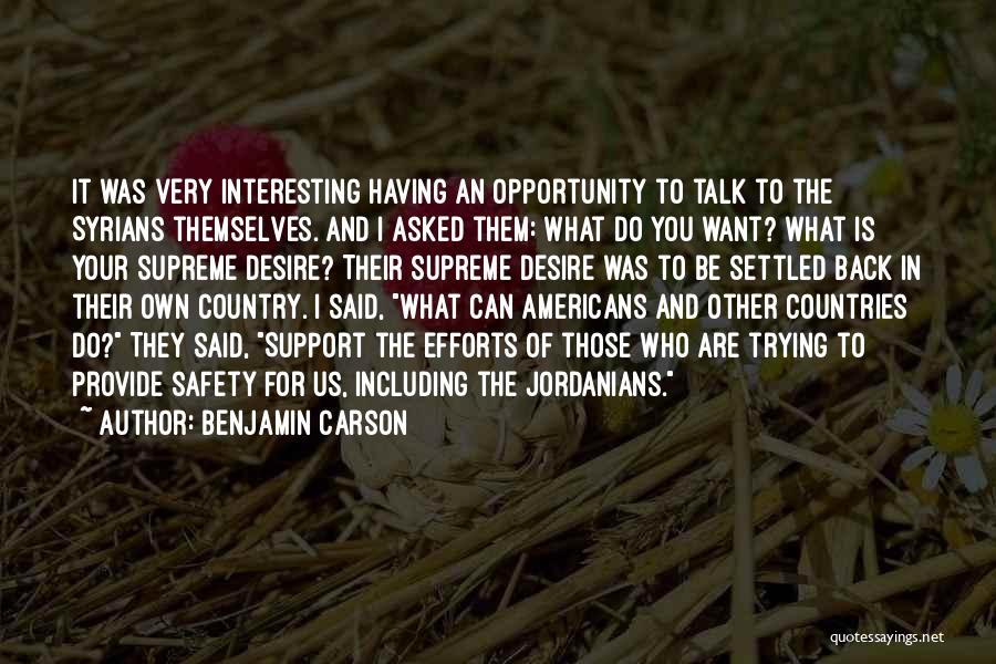 Benjamin Carson Quotes: It Was Very Interesting Having An Opportunity To Talk To The Syrians Themselves. And I Asked Them: What Do You