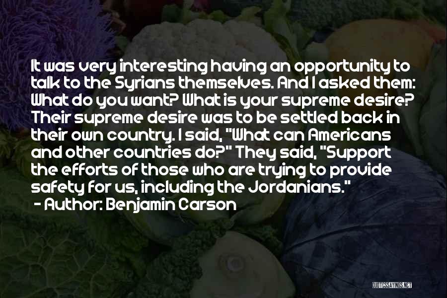 Benjamin Carson Quotes: It Was Very Interesting Having An Opportunity To Talk To The Syrians Themselves. And I Asked Them: What Do You