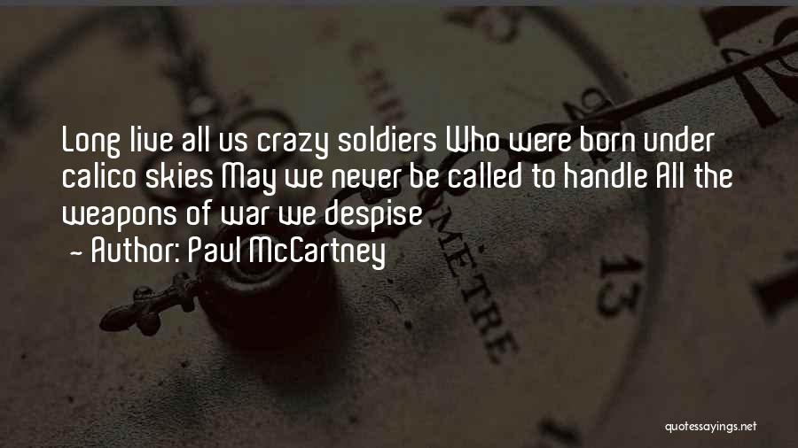 Paul McCartney Quotes: Long Live All Us Crazy Soldiers Who Were Born Under Calico Skies May We Never Be Called To Handle All