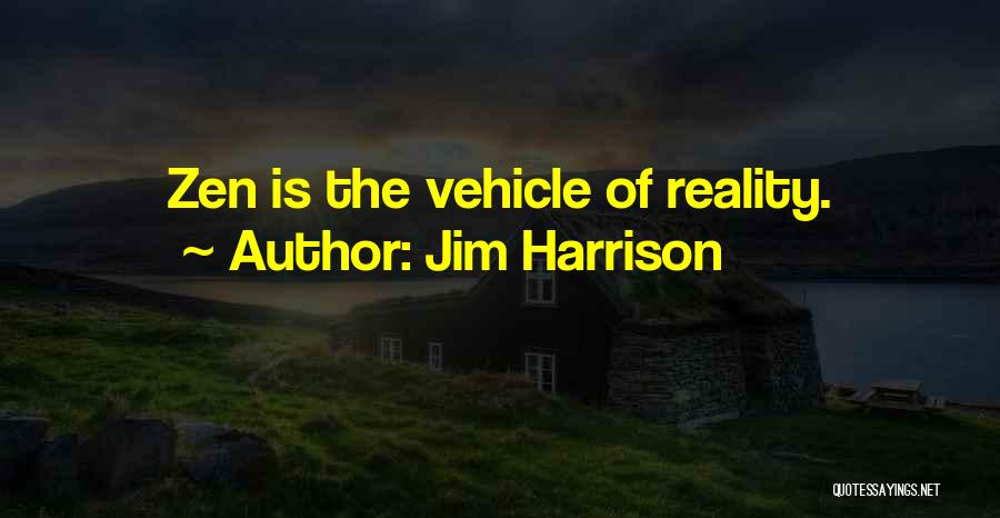 Jim Harrison Quotes: Zen Is The Vehicle Of Reality.