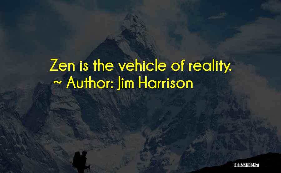 Jim Harrison Quotes: Zen Is The Vehicle Of Reality.