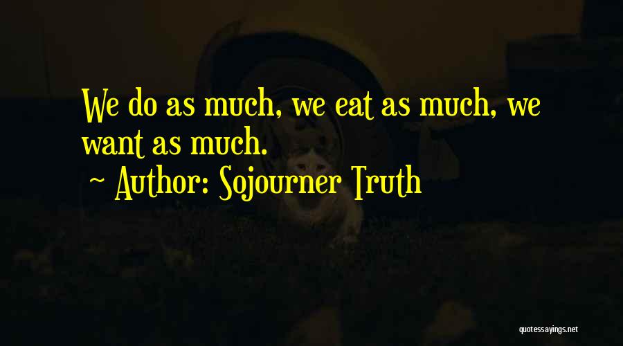 Sojourner Truth Quotes: We Do As Much, We Eat As Much, We Want As Much.