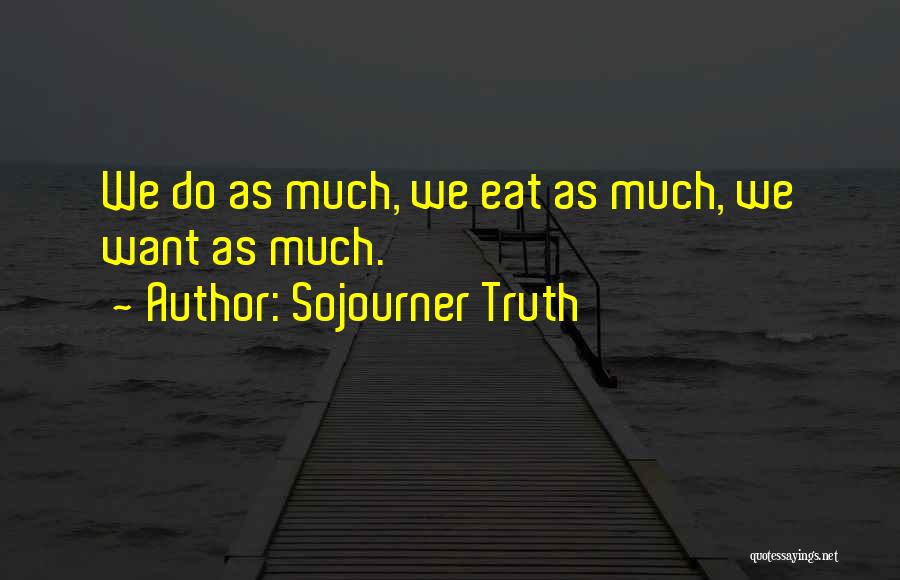 Sojourner Truth Quotes: We Do As Much, We Eat As Much, We Want As Much.