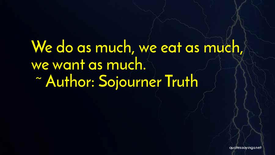 Sojourner Truth Quotes: We Do As Much, We Eat As Much, We Want As Much.