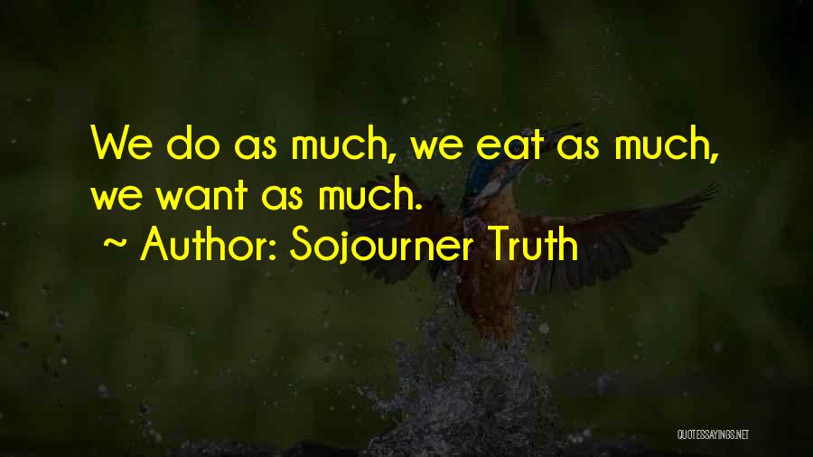 Sojourner Truth Quotes: We Do As Much, We Eat As Much, We Want As Much.