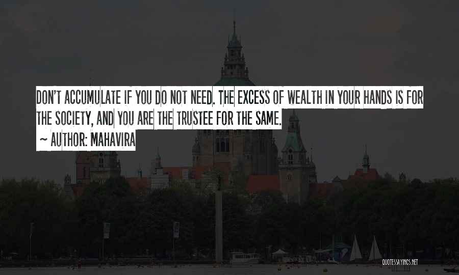 Mahavira Quotes: Don't Accumulate If You Do Not Need. The Excess Of Wealth In Your Hands Is For The Society, And You