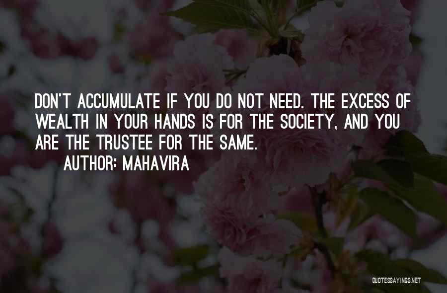 Mahavira Quotes: Don't Accumulate If You Do Not Need. The Excess Of Wealth In Your Hands Is For The Society, And You