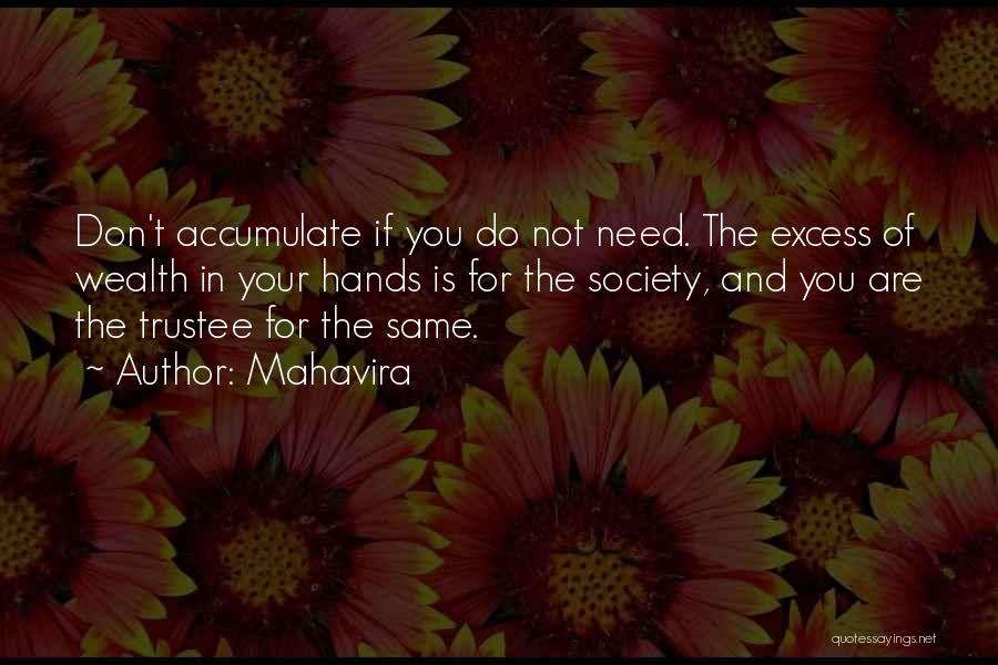 Mahavira Quotes: Don't Accumulate If You Do Not Need. The Excess Of Wealth In Your Hands Is For The Society, And You