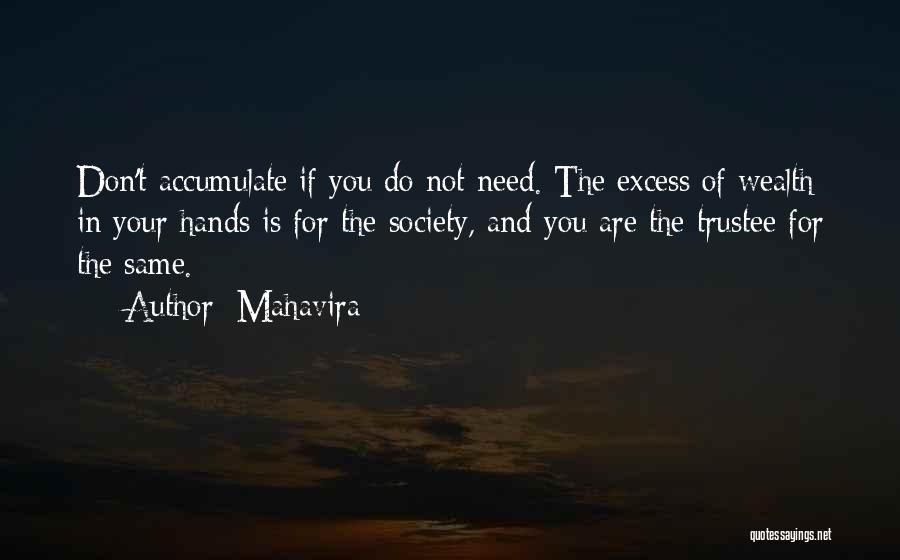 Mahavira Quotes: Don't Accumulate If You Do Not Need. The Excess Of Wealth In Your Hands Is For The Society, And You