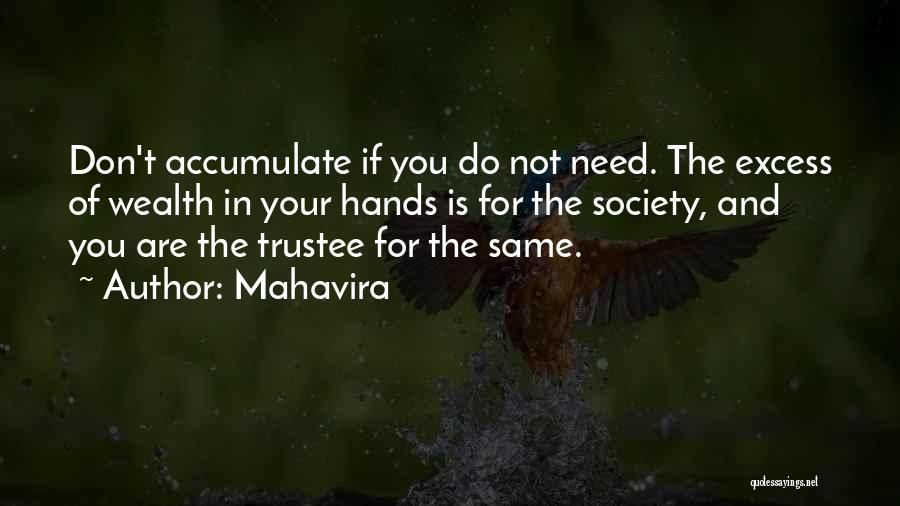 Mahavira Quotes: Don't Accumulate If You Do Not Need. The Excess Of Wealth In Your Hands Is For The Society, And You