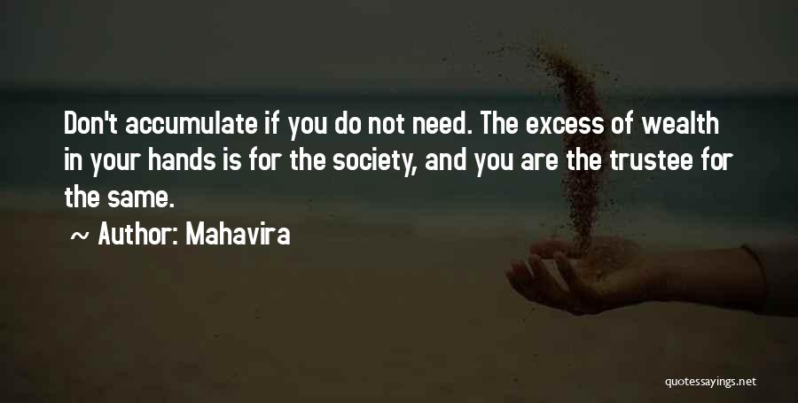 Mahavira Quotes: Don't Accumulate If You Do Not Need. The Excess Of Wealth In Your Hands Is For The Society, And You