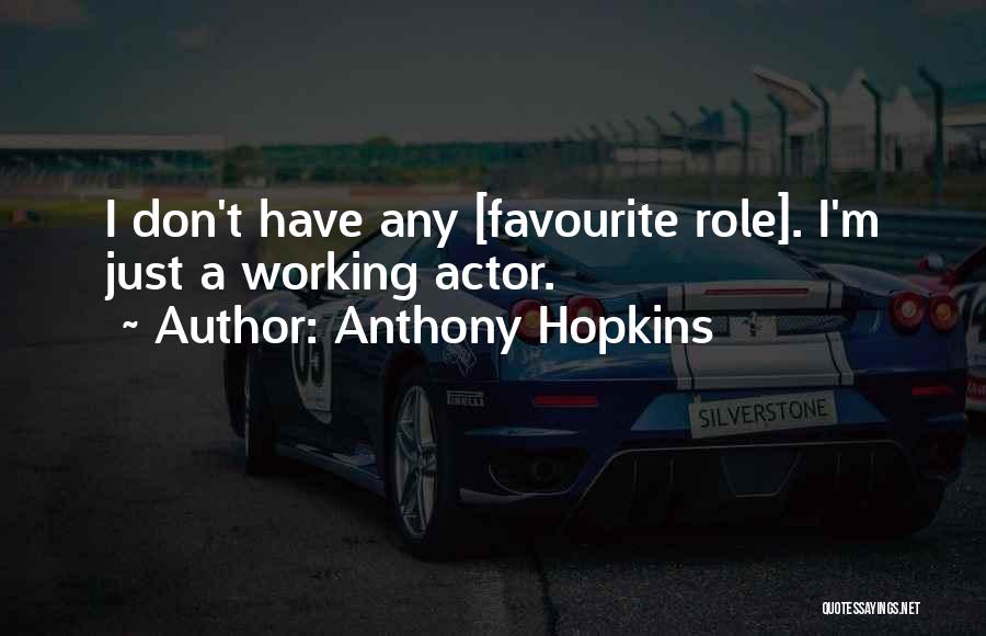 Anthony Hopkins Quotes: I Don't Have Any [favourite Role]. I'm Just A Working Actor.