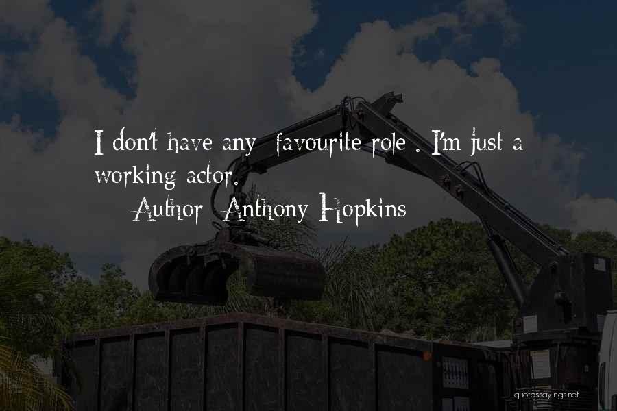 Anthony Hopkins Quotes: I Don't Have Any [favourite Role]. I'm Just A Working Actor.