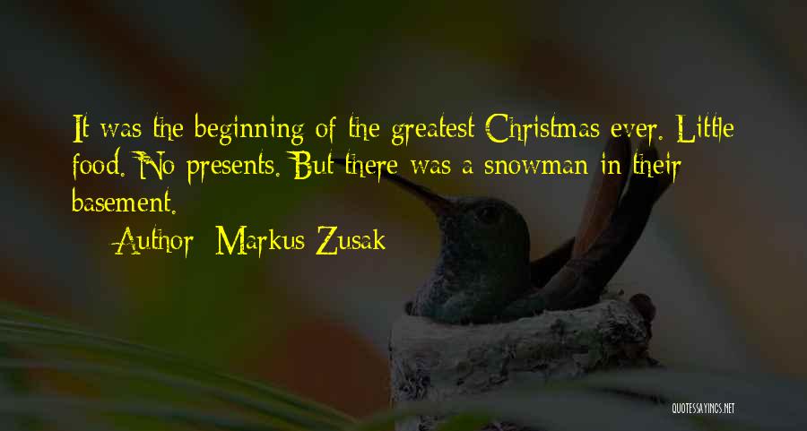 Markus Zusak Quotes: It Was The Beginning Of The Greatest Christmas Ever. Little Food. No Presents. But There Was A Snowman In Their