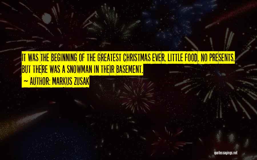 Markus Zusak Quotes: It Was The Beginning Of The Greatest Christmas Ever. Little Food. No Presents. But There Was A Snowman In Their