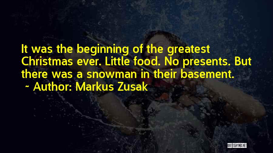 Markus Zusak Quotes: It Was The Beginning Of The Greatest Christmas Ever. Little Food. No Presents. But There Was A Snowman In Their