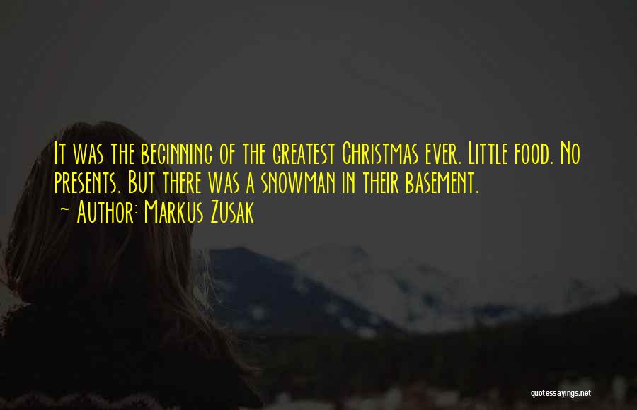 Markus Zusak Quotes: It Was The Beginning Of The Greatest Christmas Ever. Little Food. No Presents. But There Was A Snowman In Their