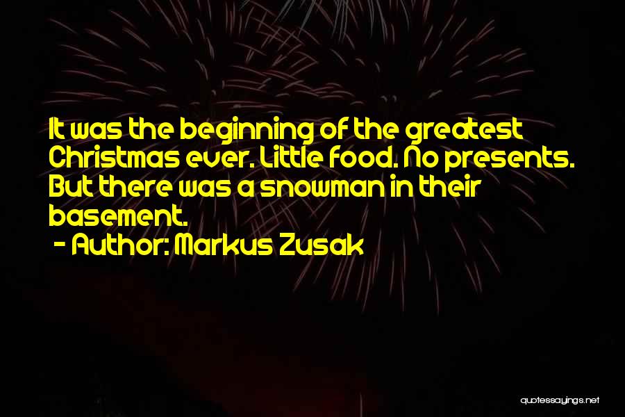 Markus Zusak Quotes: It Was The Beginning Of The Greatest Christmas Ever. Little Food. No Presents. But There Was A Snowman In Their