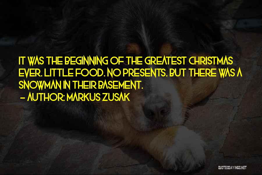 Markus Zusak Quotes: It Was The Beginning Of The Greatest Christmas Ever. Little Food. No Presents. But There Was A Snowman In Their