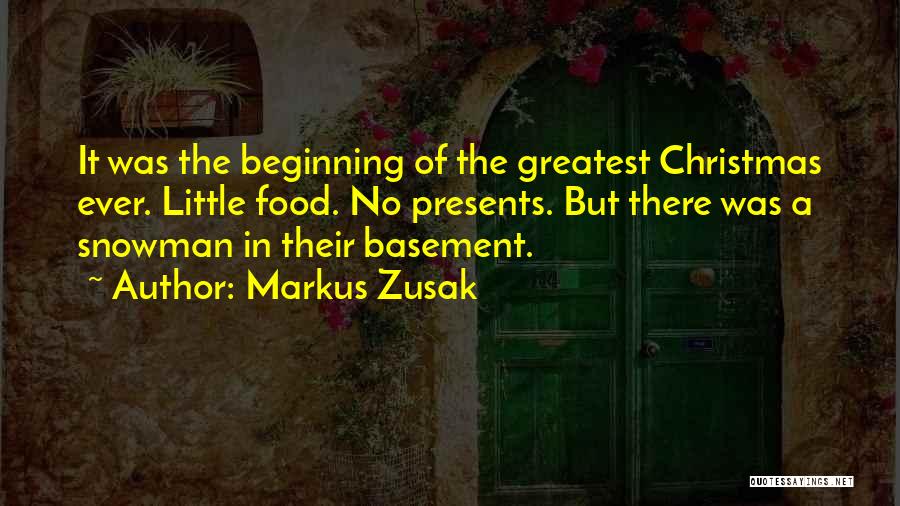 Markus Zusak Quotes: It Was The Beginning Of The Greatest Christmas Ever. Little Food. No Presents. But There Was A Snowman In Their