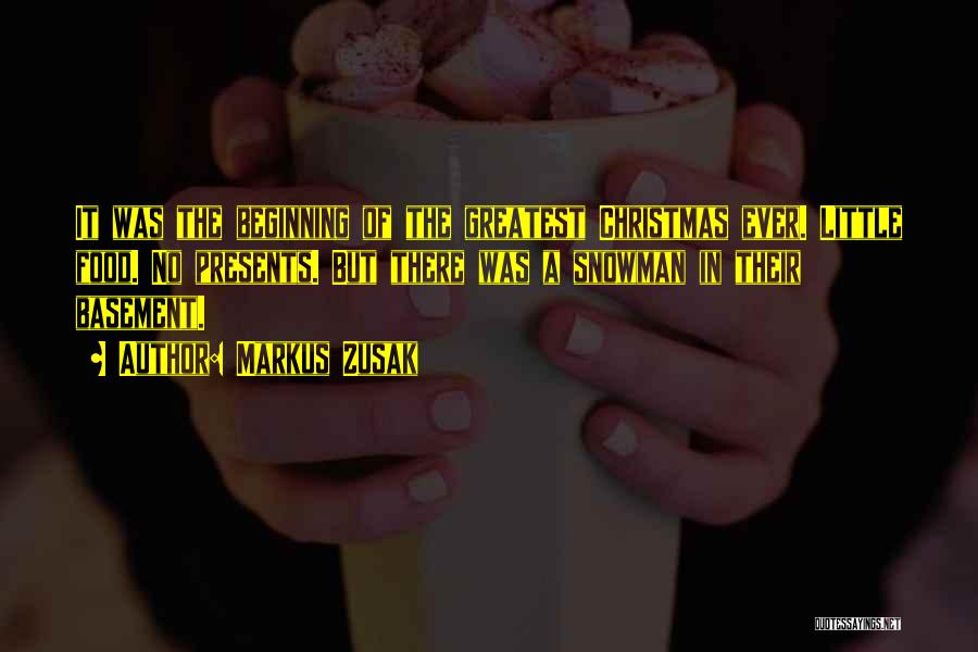 Markus Zusak Quotes: It Was The Beginning Of The Greatest Christmas Ever. Little Food. No Presents. But There Was A Snowman In Their