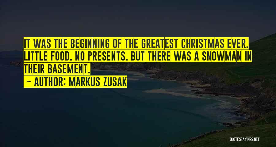 Markus Zusak Quotes: It Was The Beginning Of The Greatest Christmas Ever. Little Food. No Presents. But There Was A Snowman In Their
