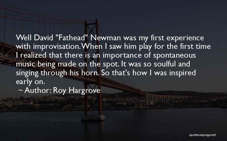 Roy Hargrove Quotes: Well David Fathead Newman Was My First Experience With Improvisation. When I Saw Him Play For The First Time I