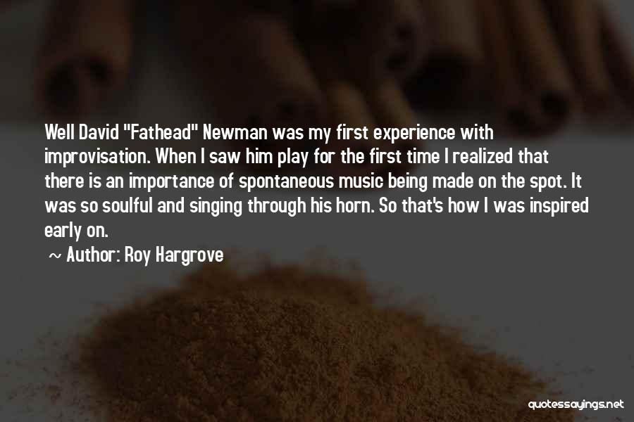 Roy Hargrove Quotes: Well David Fathead Newman Was My First Experience With Improvisation. When I Saw Him Play For The First Time I