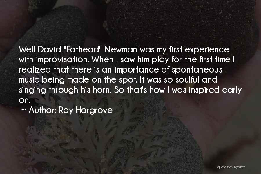 Roy Hargrove Quotes: Well David Fathead Newman Was My First Experience With Improvisation. When I Saw Him Play For The First Time I