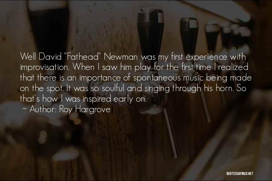 Roy Hargrove Quotes: Well David Fathead Newman Was My First Experience With Improvisation. When I Saw Him Play For The First Time I