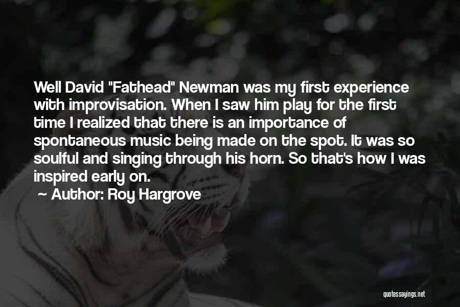 Roy Hargrove Quotes: Well David Fathead Newman Was My First Experience With Improvisation. When I Saw Him Play For The First Time I