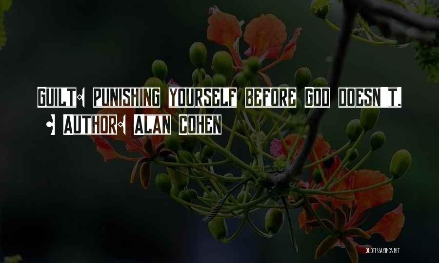 Alan Cohen Quotes: Guilt: Punishing Yourself Before God Doesn't.