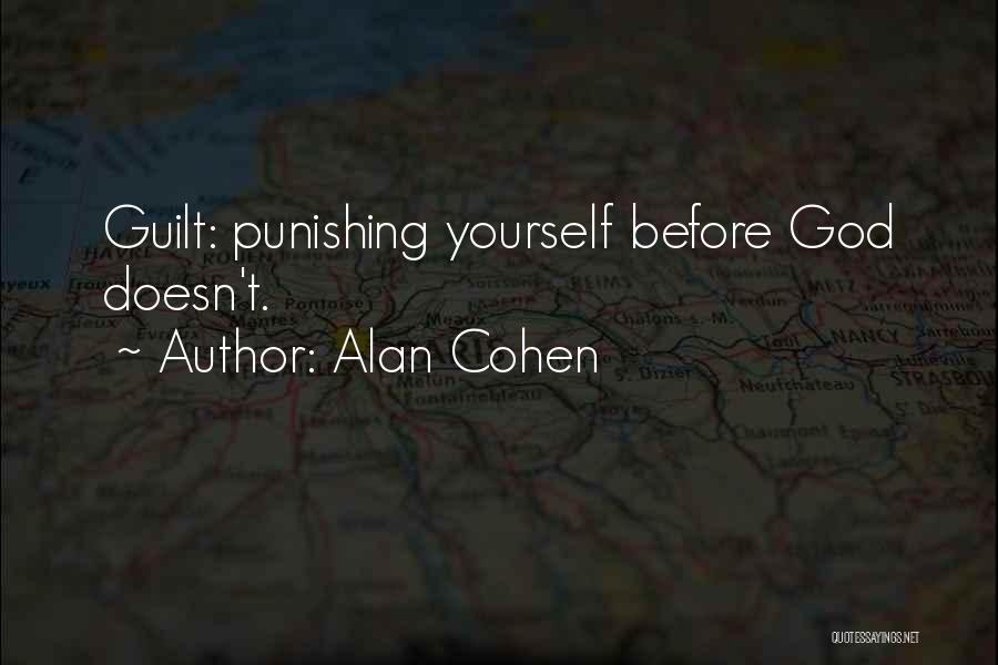 Alan Cohen Quotes: Guilt: Punishing Yourself Before God Doesn't.