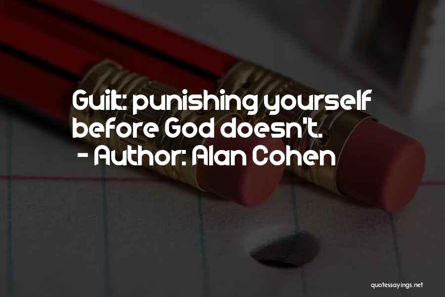 Alan Cohen Quotes: Guilt: Punishing Yourself Before God Doesn't.