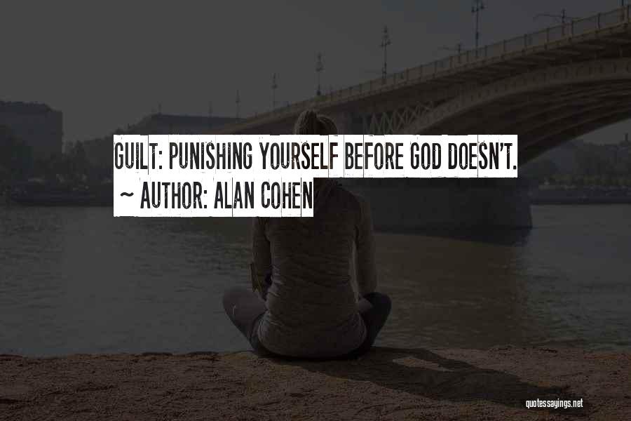 Alan Cohen Quotes: Guilt: Punishing Yourself Before God Doesn't.