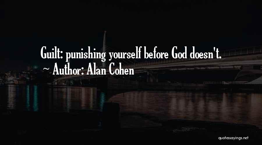 Alan Cohen Quotes: Guilt: Punishing Yourself Before God Doesn't.