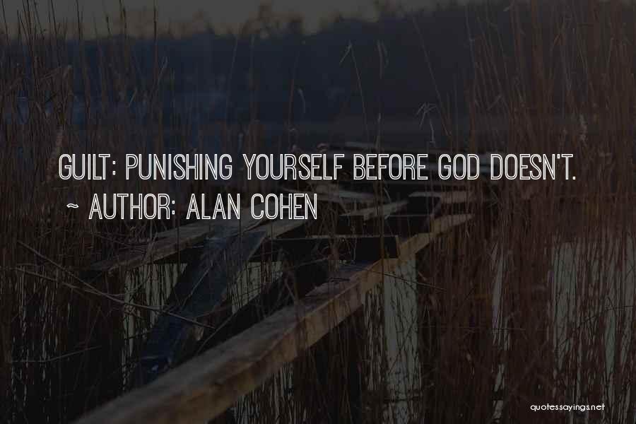 Alan Cohen Quotes: Guilt: Punishing Yourself Before God Doesn't.