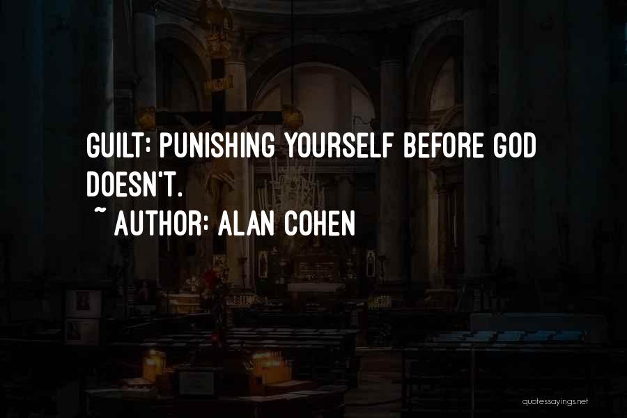 Alan Cohen Quotes: Guilt: Punishing Yourself Before God Doesn't.