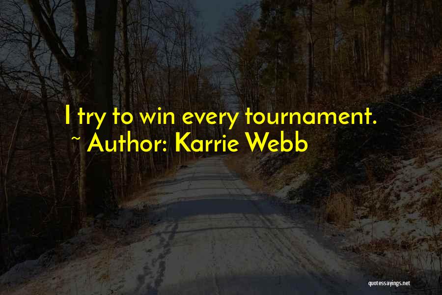 Karrie Webb Quotes: I Try To Win Every Tournament.