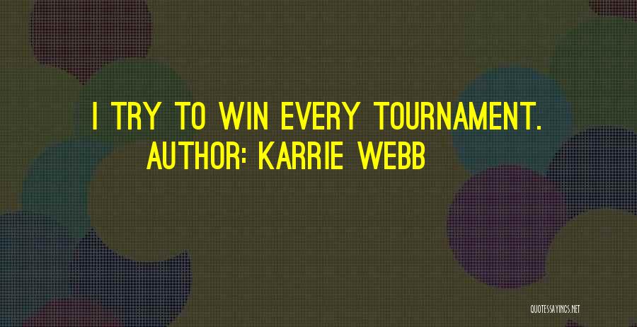 Karrie Webb Quotes: I Try To Win Every Tournament.