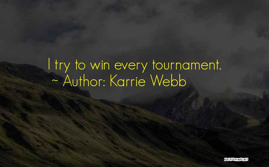 Karrie Webb Quotes: I Try To Win Every Tournament.