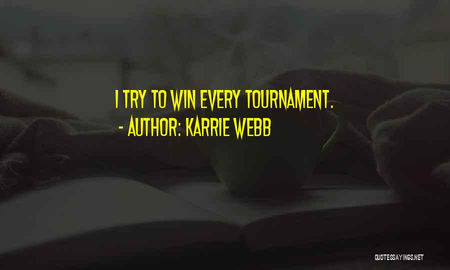 Karrie Webb Quotes: I Try To Win Every Tournament.