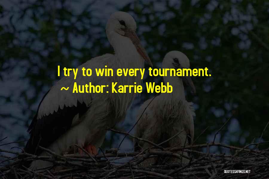 Karrie Webb Quotes: I Try To Win Every Tournament.
